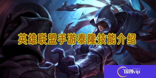 英雄联盟手游泰隆技能介绍
