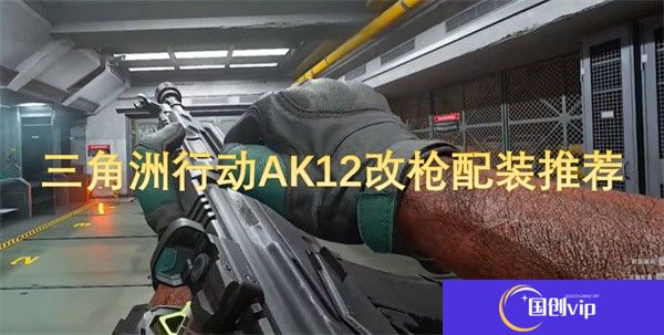 三角洲行动AK12改枪配装推荐-三角洲行动AK12改枪配装