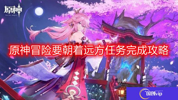 原神冒险要朝着远方任务怎么做-冒险要朝着远方任务完成攻略