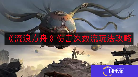 流浪方舟伤害次数流怎么搭配-伤害次数流玩法攻略