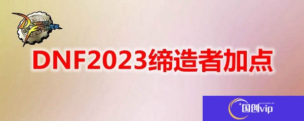 DNF2023缔造者加点