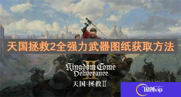 天国拯救2全强力武器图纸获取方法-天国拯救2全强力武器图纸怎么获得
