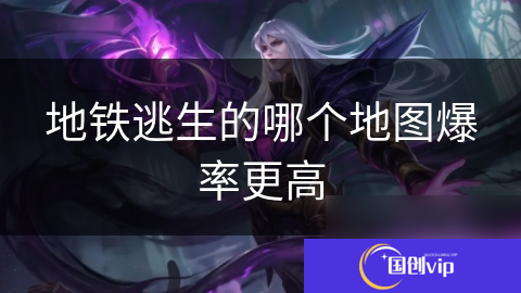地铁逃生的哪个地图爆率更高