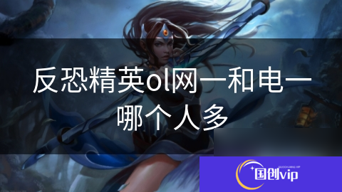 反恐精英ol网一和电一哪个人多