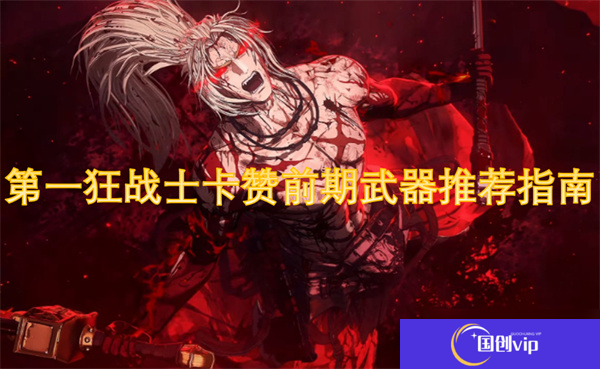 第一狂战士卡赞前期武器推荐指南