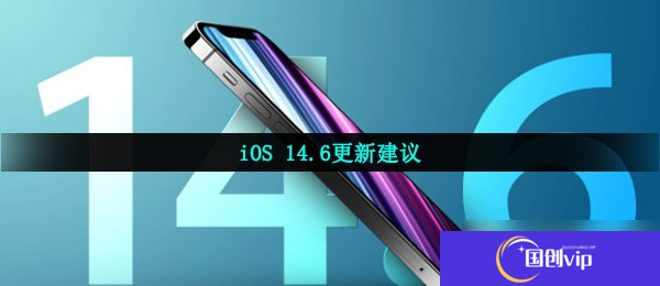 iOS 14.6更新建议