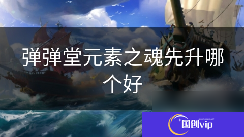 弹弹堂元素之魂先升哪个好