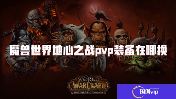 魔兽世界地心之战pvp装备在哪换